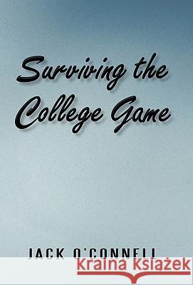 Surviving the College Game Jack O'Connell 9781450215220 iUniverse