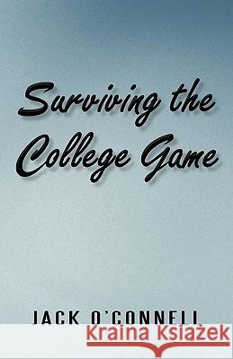 Surviving the College Game Jack O'Connell 9781450215244 iUniverse