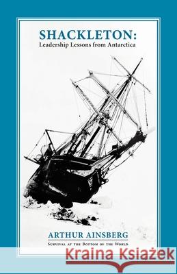 Shackleton: Leadership Lessons from Antarctica Ainsberg, Arthur 9781450215374