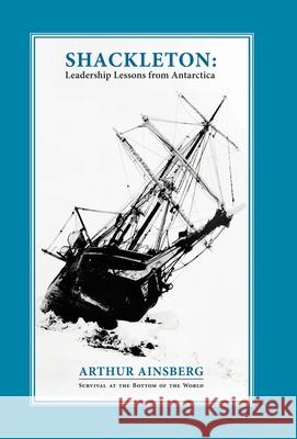 Shackleton: Leadership Lessons from Antarctica Arthur Ainsberg 9781450215381