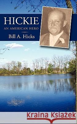 Hickie: An American Hero Bill a. Hicks, A. Hicks 9781450215435