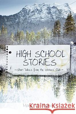 High School Stories: Short Takes from the Writers' Club Mary M. Nyman, M. Nyman 9781450215855