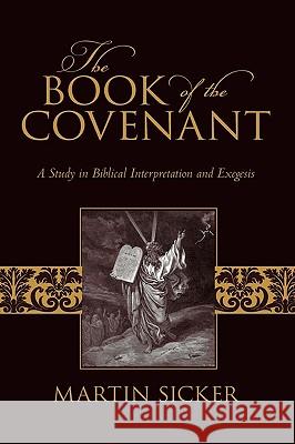 The Book of the Covenant: A Study in Biblical Interpretation and Exegesis Sicker, Martin 9781450216494 iUniverse.com