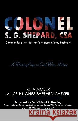 Colonel S.G. Shepard, CSA: Commander of the Seventh Tennessee Infantry Regiment Alice Hughes Shepard Carver, Reta Moser 9781450217316 iUniverse