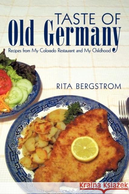 Taste of Old Germany : Recipes from My Colorado Restaurant and My Childhood Bergstrom Rit 9781450218641 iUniverse
