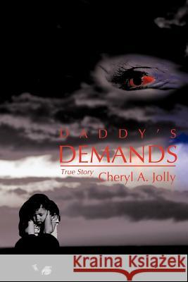 Daddy's Demands: A True Story Cheryl A Jolly 9781450218856 iUniverse