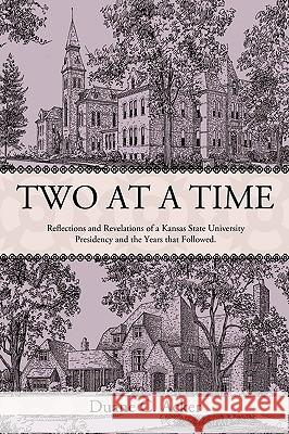 Two at a Time: Reflections and Revelations of a Kansas State University Presidency and the Years That Followed. Acker, Duane C. 9781450219648