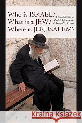 Who is Israel? What is a Jew? Where is Jerusalem?: A Biblical Mandate for Prophetic Reformation in the Twenty-First Century Brunson, Hal 9781450220293