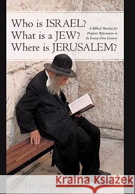 Who is Israel? What is a Jew? Where is Jerusalem?: A Biblical Mandate for Prophetic Reformation in the Twenty-First Century Brunson, Hal 9781450220309