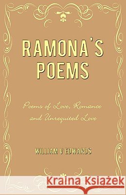 Ramona's Poems: Poems of Love, Romance and Unrequited Love William V. Edwards, V. Edwards 9781450220392