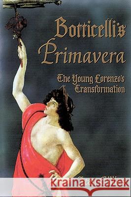 Botticelli's Primavera: The Young Lorenzo's Transformation Jean Gillies 9781450221610 iUniverse