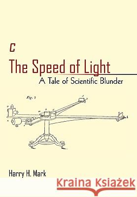 c The Speed of Light: A Tale of Scientific Blunder Harry H Mark 9781450222884 iUniverse