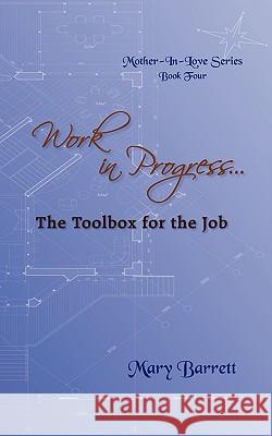 Work in Progress...: The Toolbox for the Job Mary Barrett 9781450223065