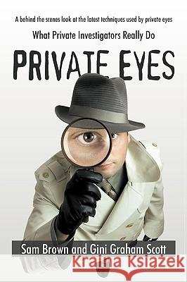 Private Eyes: What Private Investigators Really Do Sam Brown and Gini Graham Scott 9781450224376 iUniverse