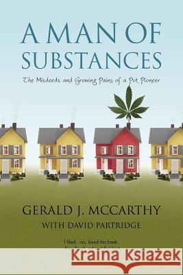 A Man of Substances: The Misdeeds and Growing Pains of a Pot Pioneer Gerald J. McCarthy with David Partridge 9781450224680