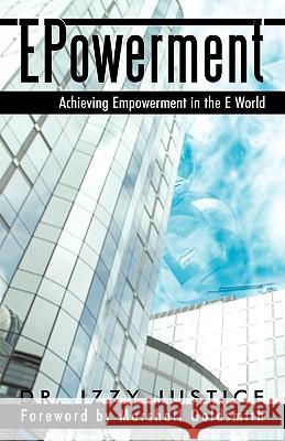 EPowerment: Achieving Empowerment in the E World Dr Izzy Justice, Dr 9781450225090 iUniverse