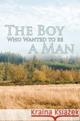 The Boy Who Wanted to Be a Man: A Novella Bouchard, Paul 9781450226585