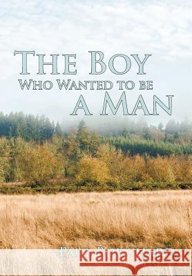 The Boy Who Wanted to Be a Man: A Novella Bouchard, Paul 9781450226608