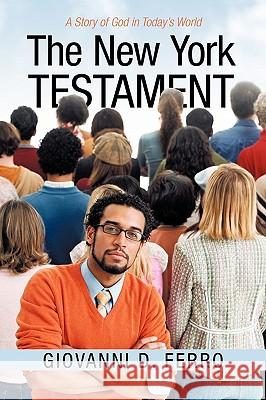 The New York Testament: A Story of God in Today's World D Ferro Giovanni D Ferro 9781450226875 iUniverse