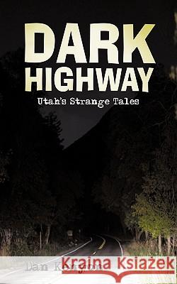 Dark Highway: Utah's Strange Tales Kenyon, Dan 9781450227063