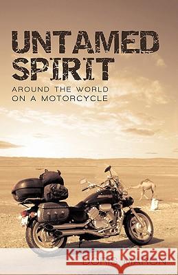 Untamed Spirit: Around the World on a Motorcycle Maron Doris Maron 9781450228510 iUniverse