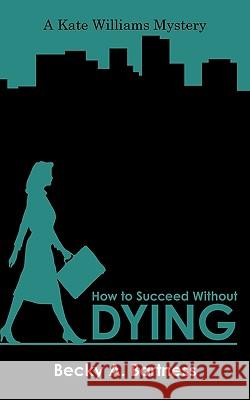 How to Succeed Without Dying: A Kate Williams Mystery A Bartness Becky a Bartness 9781450230551 iUniverse