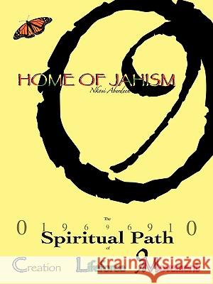 Home of Jahism: The 019696910 Spiritual Path of Creation, Lifeforce & 9movement Nkosi Aberdeen 9781450230667