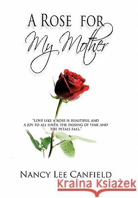 A Rose for My Mother: A Memoir Nancy Lee Canfield 9781450231237 iUniverse