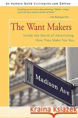 The Want Makers: Inside the World of Advertising: How They Make You Buy Clark, Eric 9781450231398