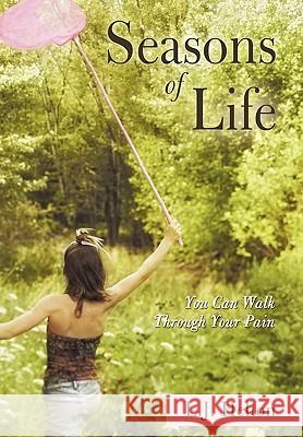 Seasons of Life: You Can Walk Through Your Pain J Helton L J Helton 9781450231794 iUniverse