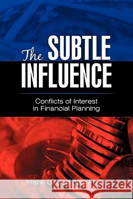 The Subtle Influence: Conflicts of Interest in Financial Planning Bearden, Frank C. 9781450233385 iUniverse.com