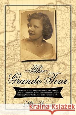 The Grande Tour: A United States Department of the Army's Civilian Career and Travel Experiences in Europe Following World War II, June Farrier, Nita 9781450234481