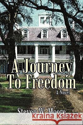 A Journey to Freedom Steven W. Moore 9781450234870