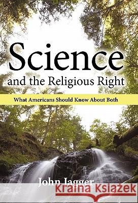 Science and the Religious Right: What Americans Should Know About Both Jagger, John 9781450235419 iUniverse Star