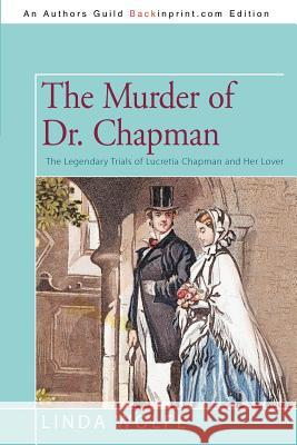 The Murder of Dr. Chapman: The Legendary Trials of Lucretia Chapman and Her Lover Wolfe, Linda 9781450235549 iUniverse.com