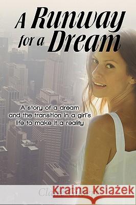 A Runway for a Dream: A Story of a Dream and the Transition in a Girl's Life to Make It a Reality Claire Gilbert 9781450235778 iUniverse