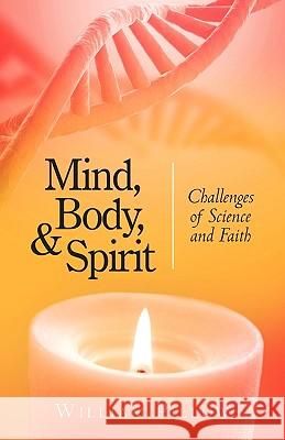 Mind, Body, and Spirit: Challenges of Science and Faith William Pillow 9781450236638