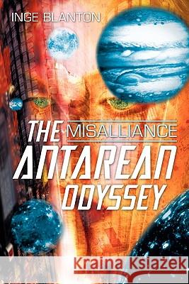 The Antarean Odyssey: Misalliance Blanton, Inge 9781450236713 iUniverse.com