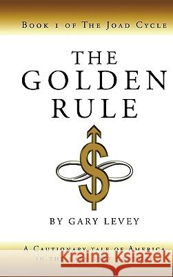 The Golden Rule: Book 1 of the Joad Cycle Gary Levey 9781450237543