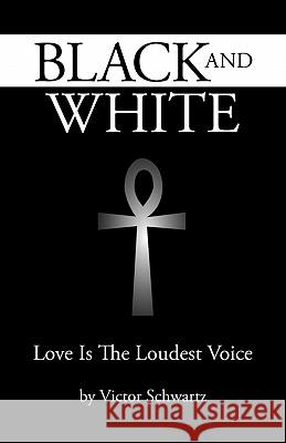 Black and White: Love Is the Loudest Voice Schwartz, Victor Lewis 9781450237697