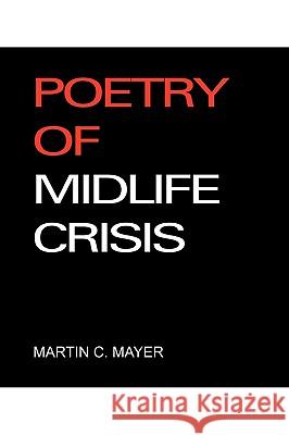 Poetry of Midlife Crisis Martin C Mayer 9781450237758