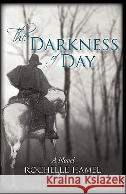 The Darkness of Day Rochelle Hamel 9781450239707