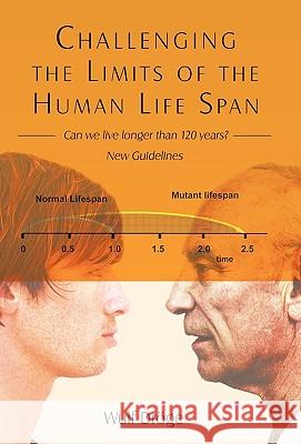 Challenging the Limits of the Human Life Span: - Can We Live Longer Than 120 Years - New Guidelines Wulf Dröge 9781450240048 iUniverse
