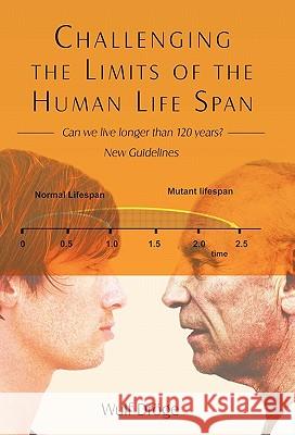 Challenging the Limits of the Human Life Span: - Can We Live Longer Than 120 Years - New Guidelines Dröge, Wulf 9781450240055 iUniverse.com