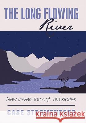 The Long Flowing River: New travels through old stories Stromenberg, Case 9781450240260