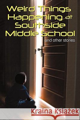 Weird Things Happening at Southside Middle School: And Other Stories Thomas, Jatavius 9781450240499 iUniverse.com