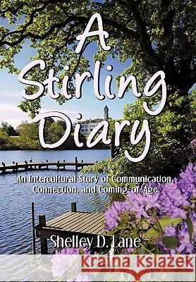 A Stirling Diary: An Intercultural Story of Communication, Connection, and Coming-Of-Age Lane, Shelley D. 9781450240512 iUniverse.com