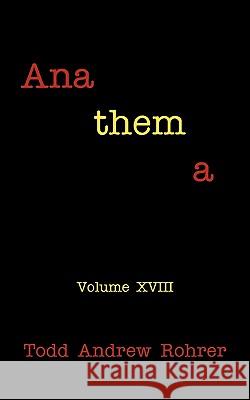 Anathema: Volume XVIII Todd Andrew Rohrer 9781450241014