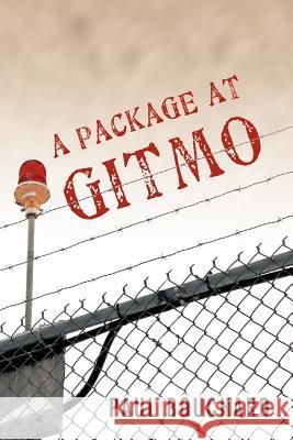 A Package at Gitmo: Jerome Brown and His Military Tour at Guantanamo Bay, Cuba Bouchard, Paul 9781450241526