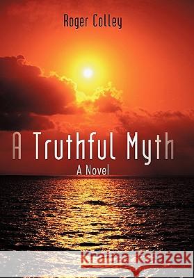 A Truthful Myth Roger Colley 9781450241809